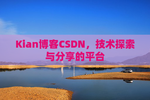 Kian博客CSDN，技术探索与分享的平台